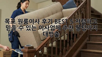 목포 원룸이사 후기 BEST 5: 저렴하고 믿을 수 있는 이사업체 추천! 꿀팁까지 대방출! 🎉