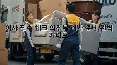 이사 필수 체크: 의정부 이사 준비 완벽 가이드