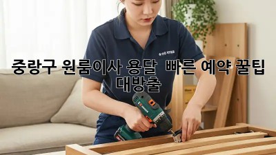 중랑구 원룸이사 용달, 🚀 빠른 예약 꿀팁 대방출! 📦